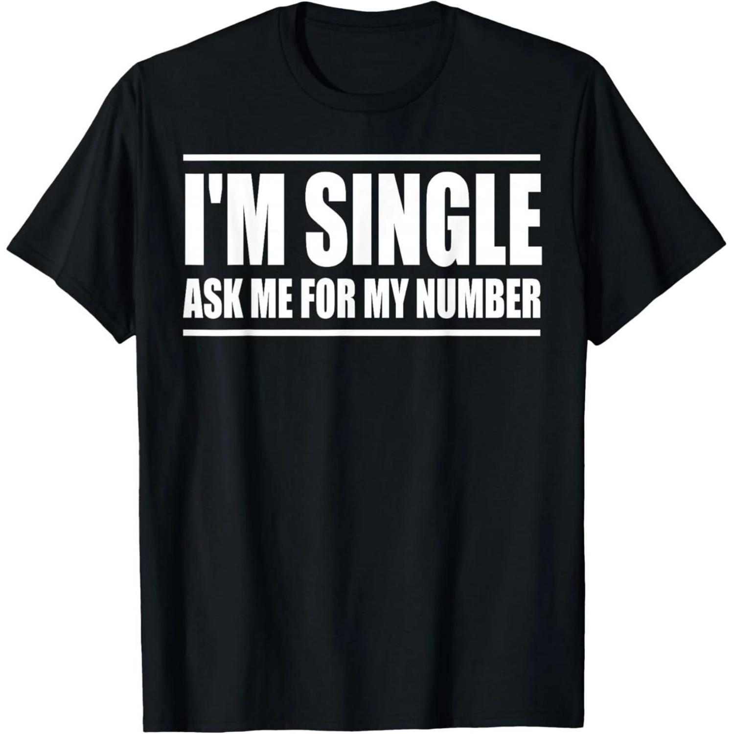 

Im Single Ask Me For My Number Funny Dating T Shirts Men Cotton Humor Streetwear Tee Short Sleeve Unisex Loose Clothing XXXXXL