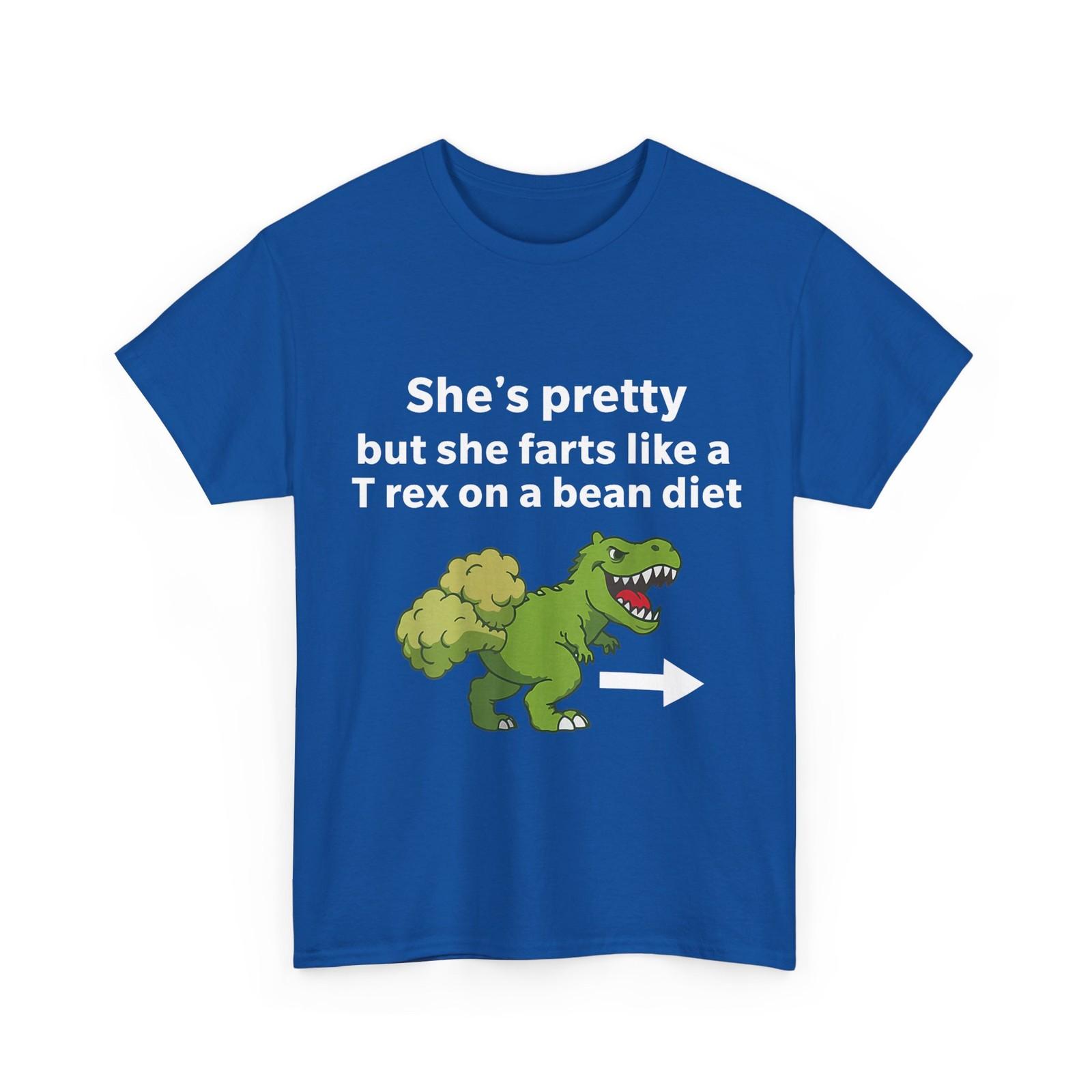 She’s Pretty But She Farts Like A T Rex On A Bean Diet Funny Shirt M