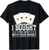 Humorous Poker T-Shirt: "I Bought This With Your Money" Design