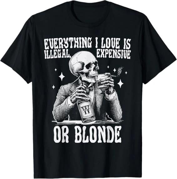 Everything I Love Is Illegal Expensive Or Blonde Funny T-Shirt S-3XL S