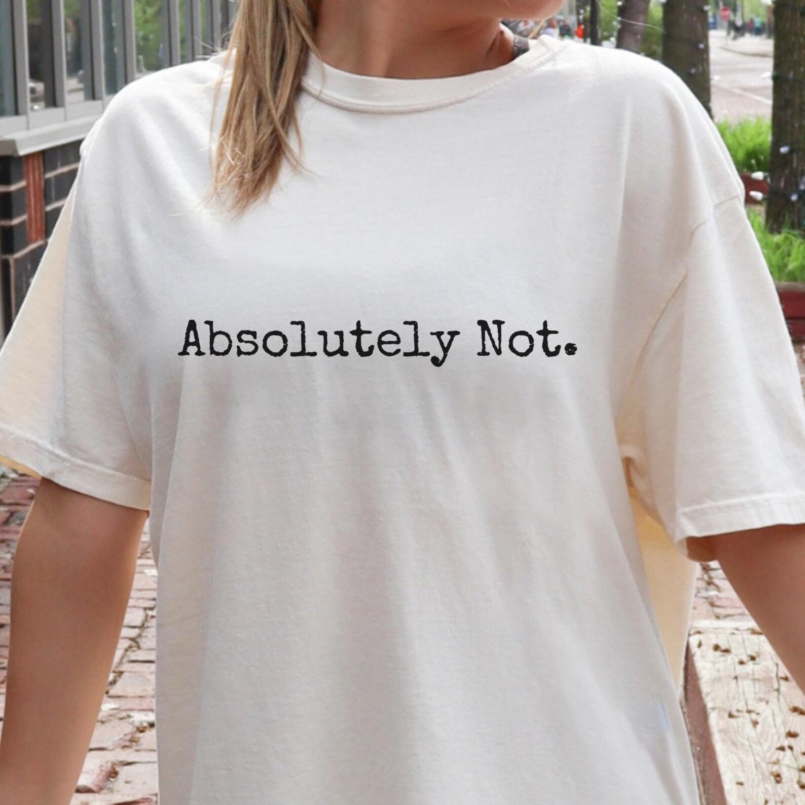 Absolutely Not Sarcastic T-Shirt: Comfort Colors Graphic Tee L
