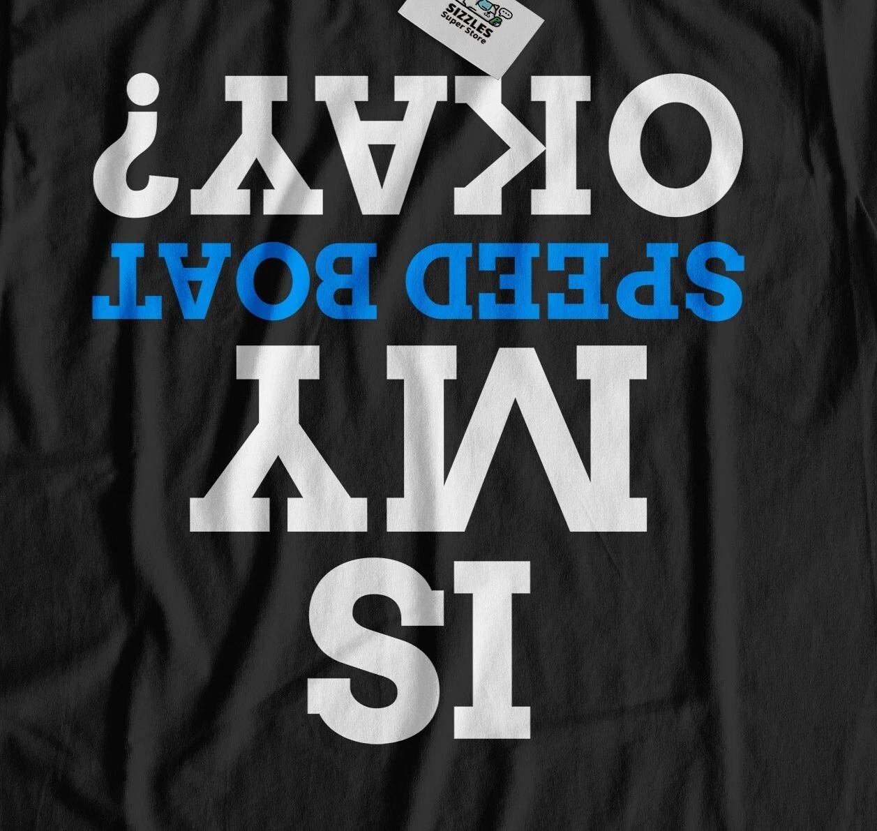 Is My Speed Boat Okay? Unisex Funny Speed Boating T-Shirt, Captain Sailor Tee 3XL