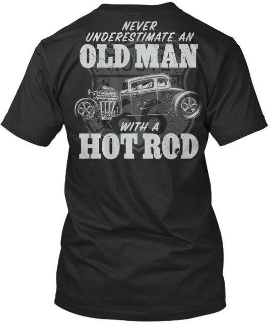 With A Hot Rod Never Underestimate An Old Man T-Shirt Made in USA S to 5XL Unisex T-Shirt XL