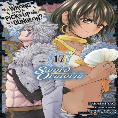 Is It Wrong To Try To Pick Up Girls In a Dungeon On the Side Sword Oratoria Vol. 17 Manga By... 9781975333812
