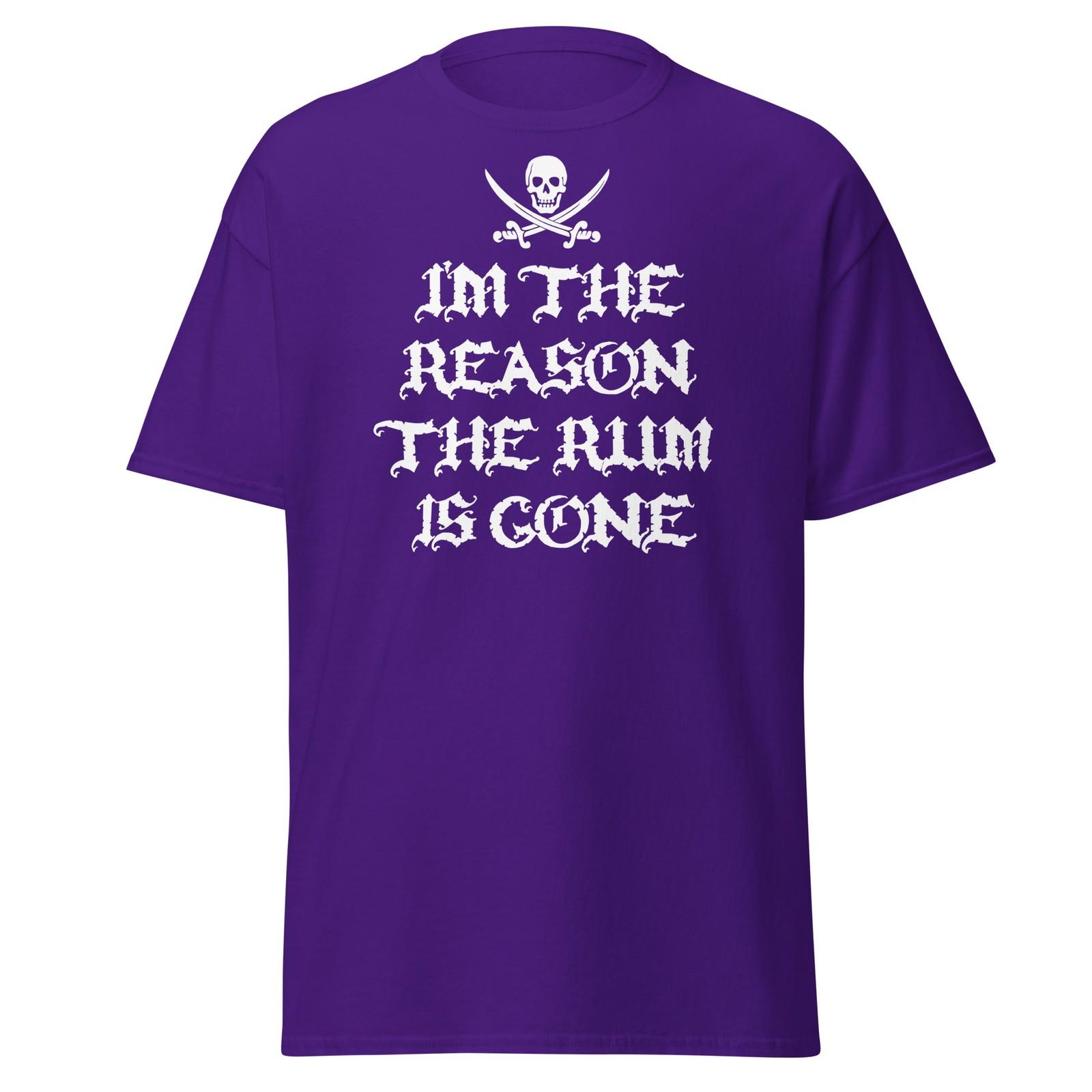 I m The Reason The Rum Is Gone - Funny Pirate Rum Gift Shirt, Unisex S