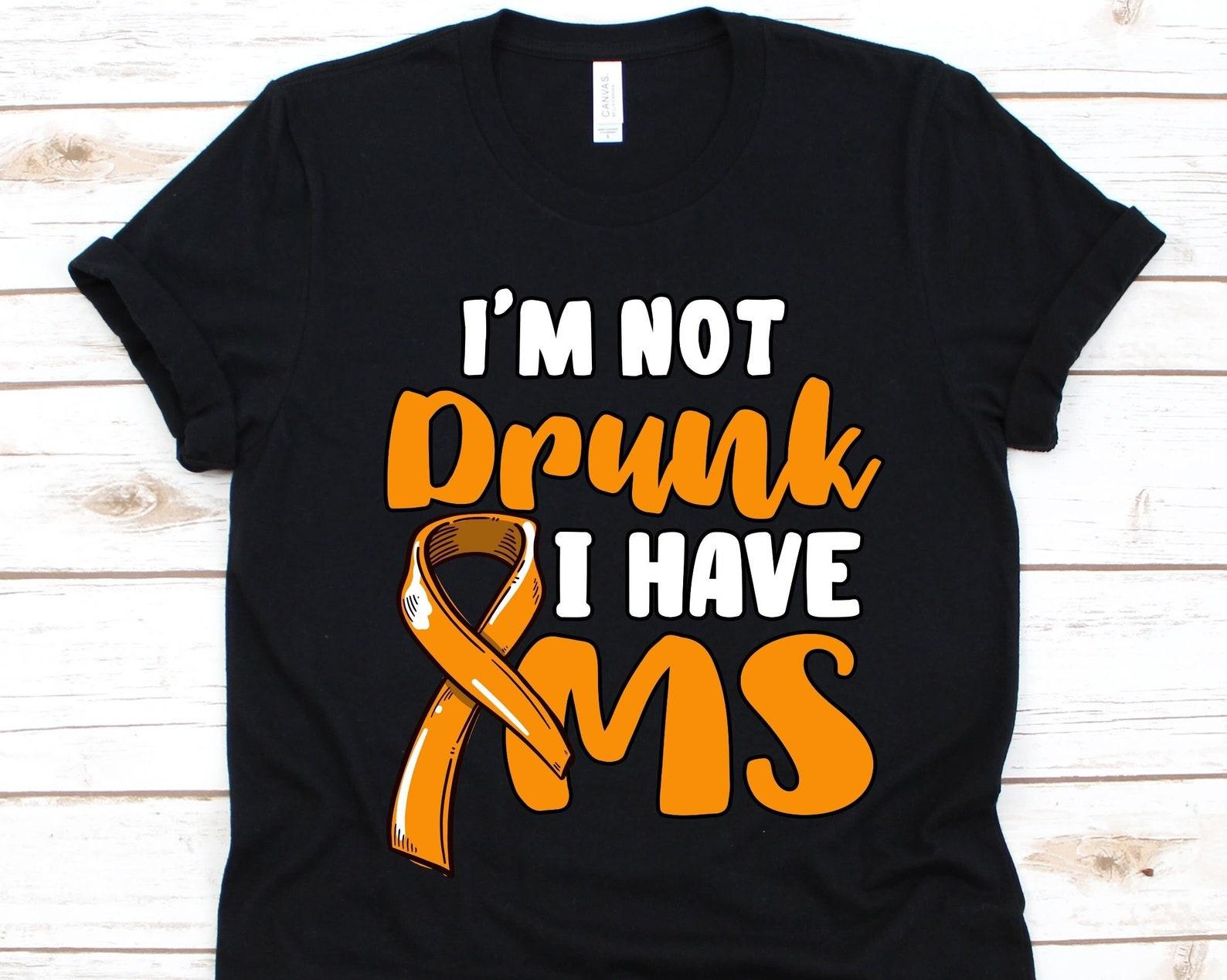 I m Not Drunk I Have MS Shirt, Multiple Sclerosis Awareness, MS Warrior, Fighter Survivor, Ms Ribbon, MS Disease Shirt, Multiple Sclerosis M