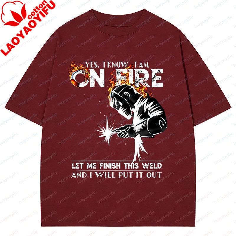 New Style Welder Gift Yes I Know I Am on Fire Metal Worker Welder  Welding T Shirt Casual  Streetwear Camisetas Cotton Clothes XS