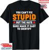 You Can't Fix Stupid The Hats Sure Make It Easy Identify T-Shirt