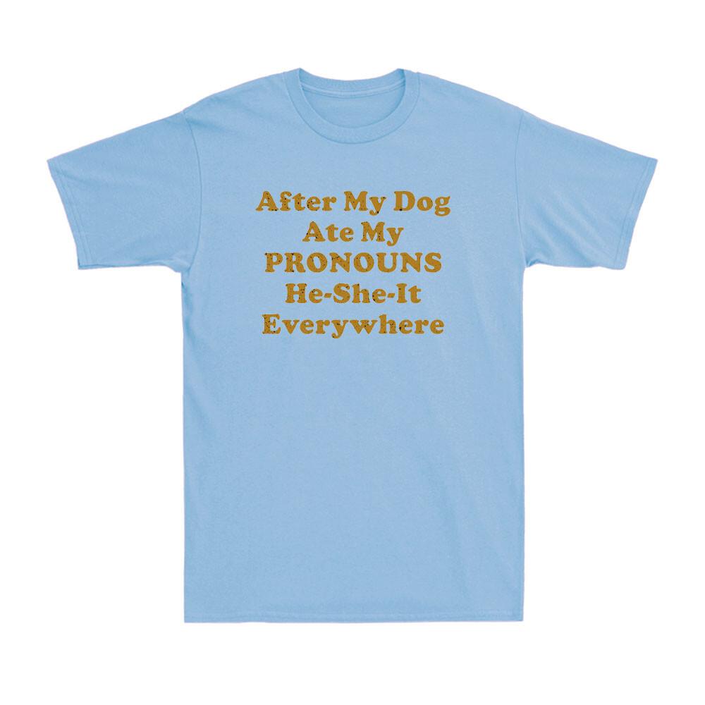 After My Dog Ate My Pronouns HeSheIt Everywhere Funny Saying Unisexs TShirt
