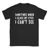 Sometimes When I Close My Eyes I Cant See TShirts Unisex  Novelty 100 Cotton Tees Crewneck Short Sleeve T Shirts Printed Tops