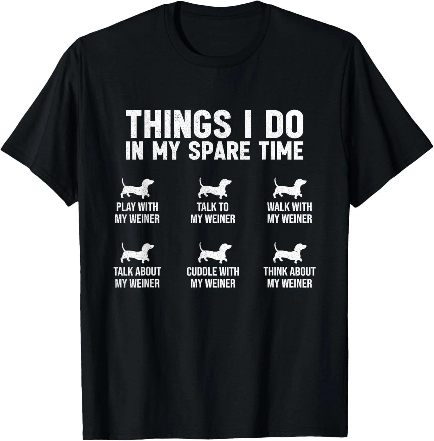Things I Do In My Spare Time Dachshund Wiener Dog Funny Gift Unisex T-Shirt 4XL