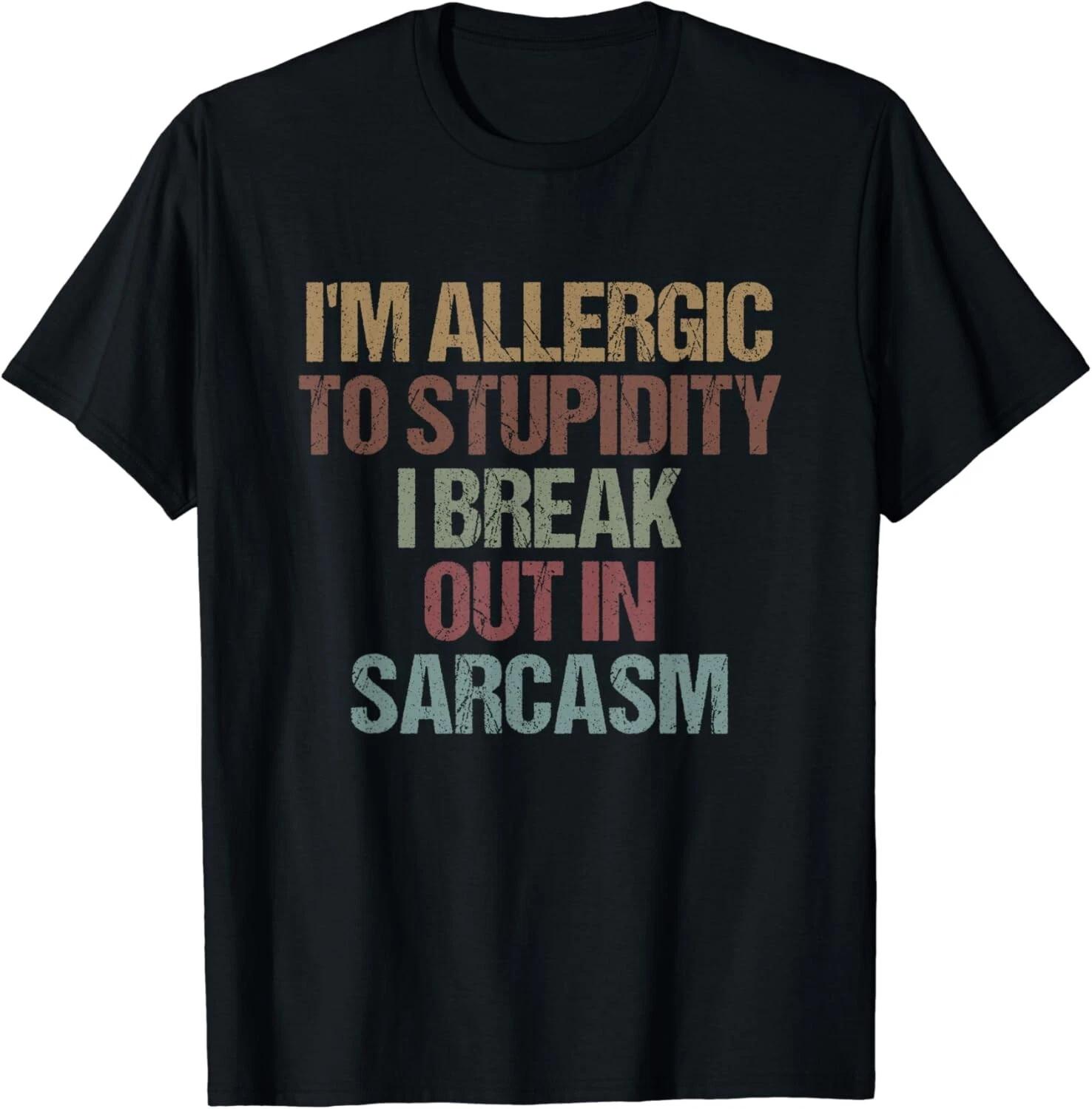 

I m Allergic to Stupidity I Break Out in Sarcasm Funny Quote Gift Unisex T-Shirt XL