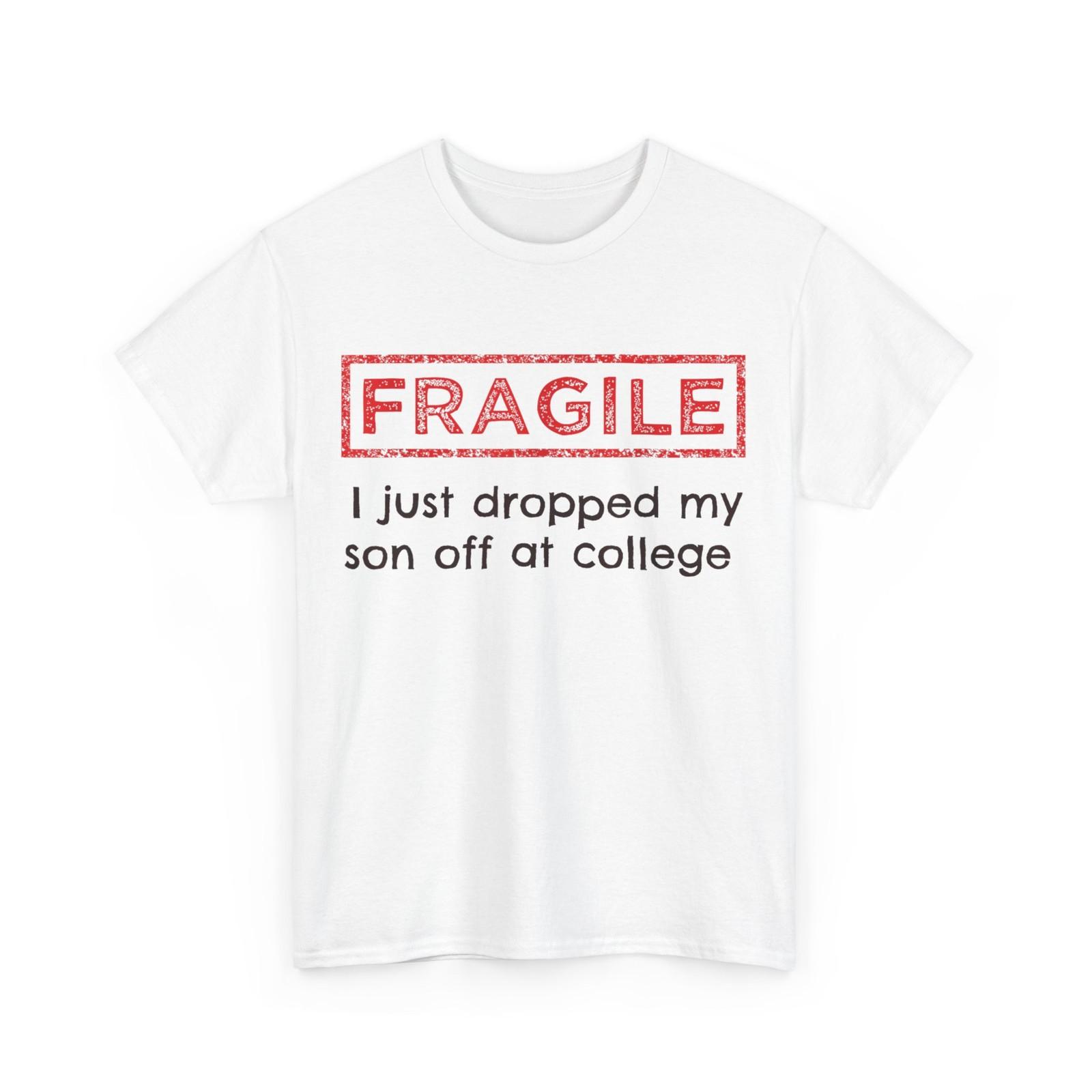 Fragile I Just Dropped My Son Off at College Parents T-Shirt Mens Womens Tees Top XL