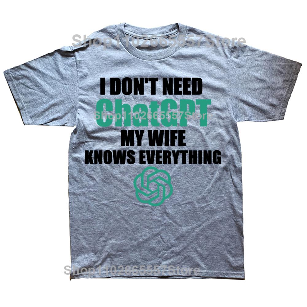 Funny I Don't Need Chatgpt My Wife Knows Everything Graphic T-shirts Men Fashion Casual Tshirt Cotton Loose Oversized T Shirt