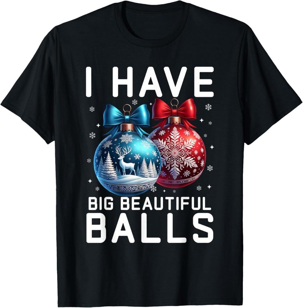 Christmas Men's Funny Tees I Have Big Beautiful Balls T-Shirt Unisex T-Shirt