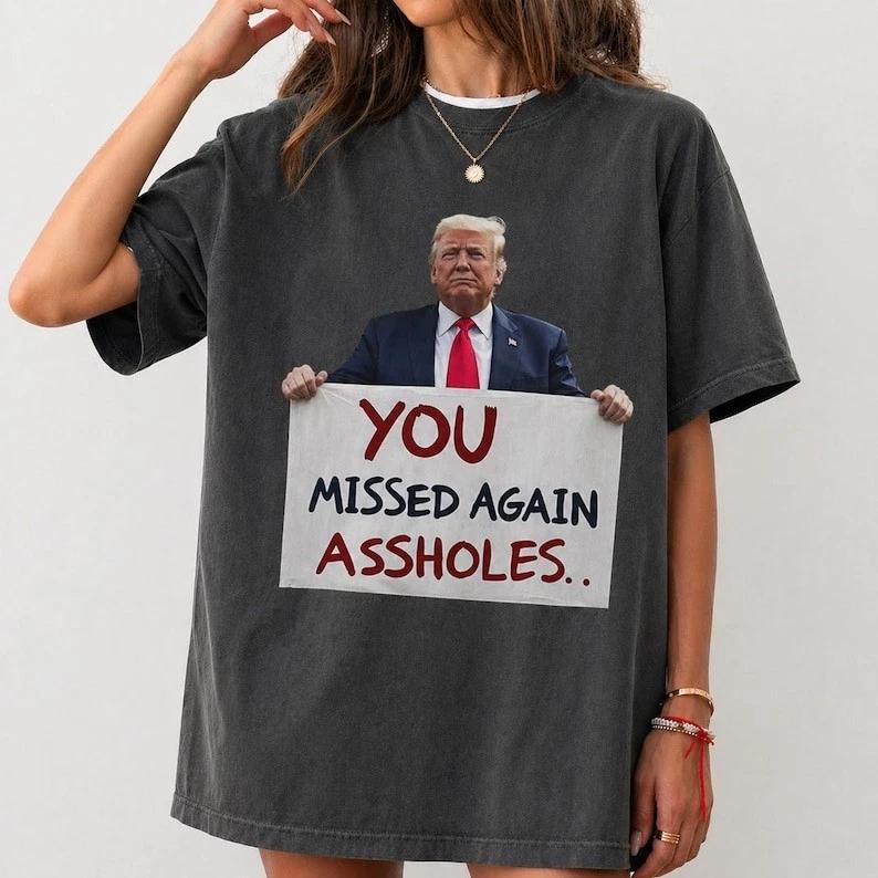You Missed Again A**holes Trump Shirt, Missed Me Trump Shirt, MAGA Shirt, Trump L