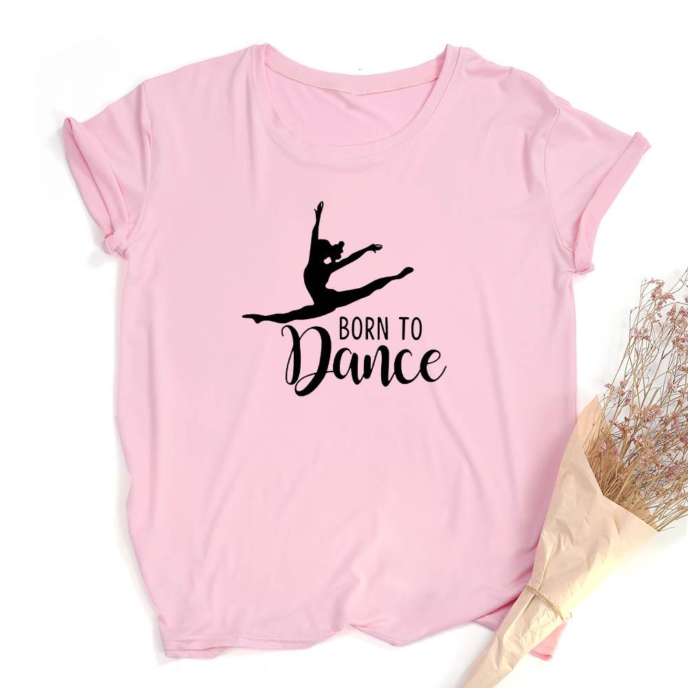 Fashion Born To Dance Letters Print Women Tshirt Casual Dancing Ballet O Neck Summer Harajuku T