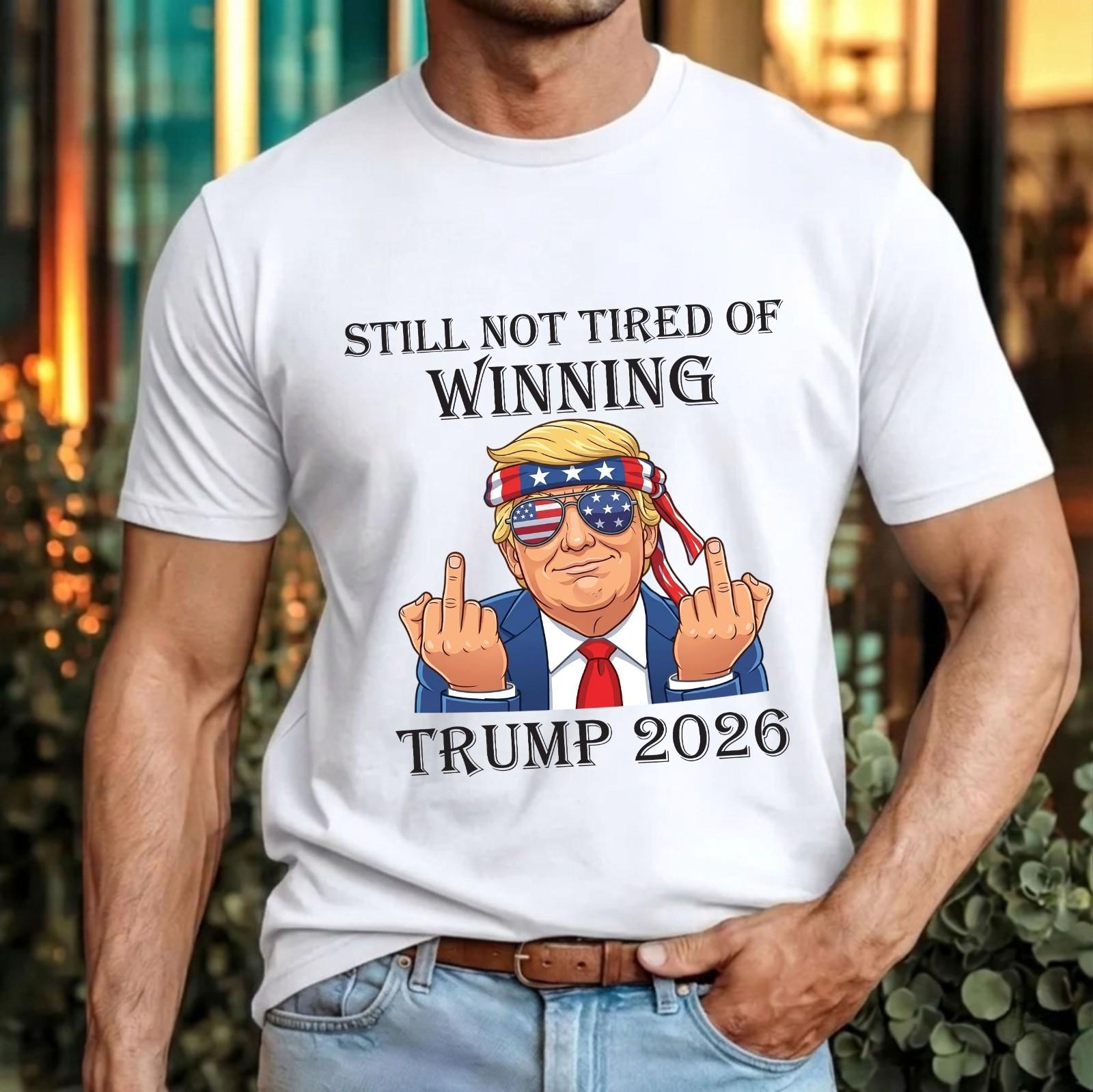 Still Not Tired Of Winning Trump 2026 T-Shirt Funny Patriotic Support Gift Top XXXL