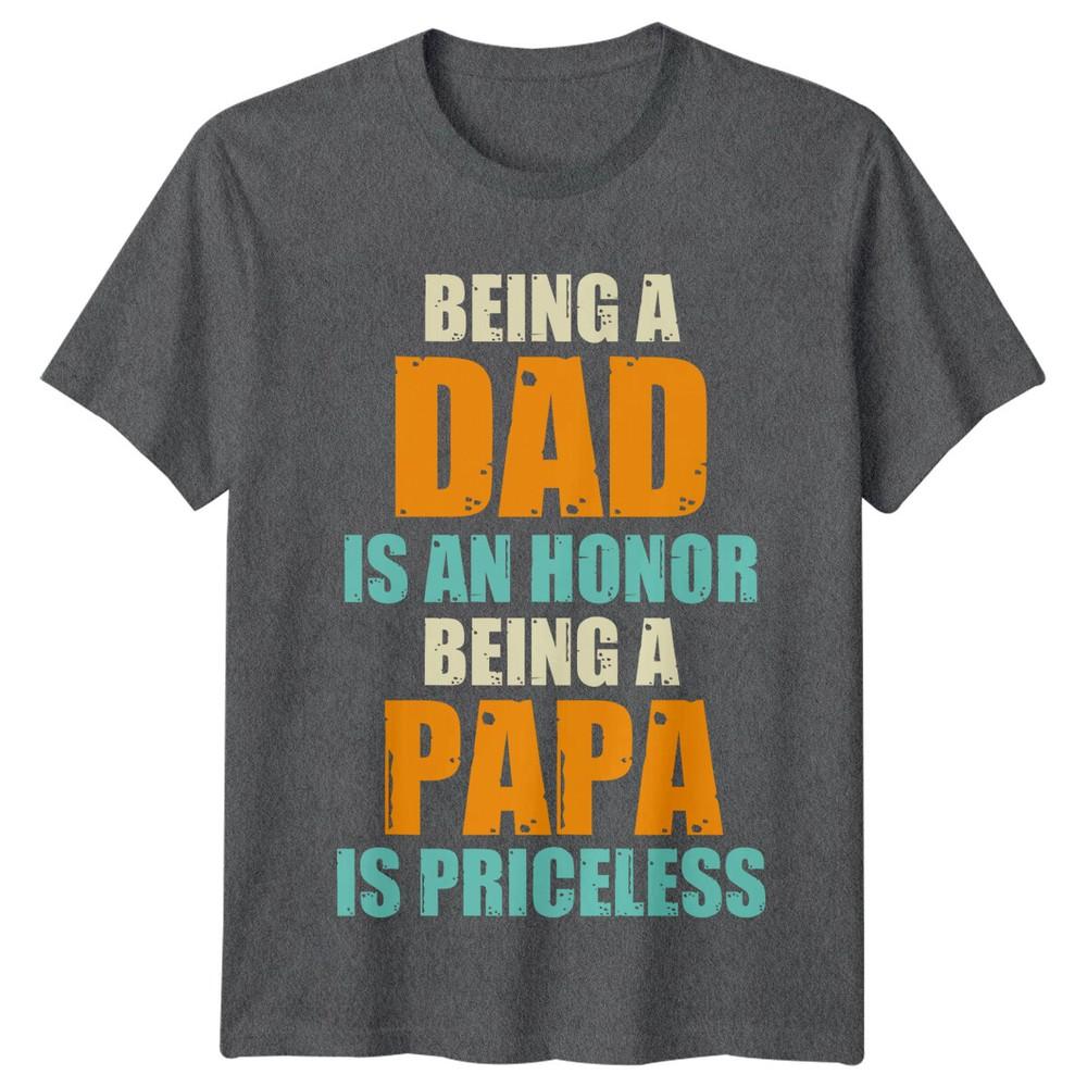 Being A Dad Is An Honor Unisexs T Shirt Being A Papa Is Priceless Fathers Day