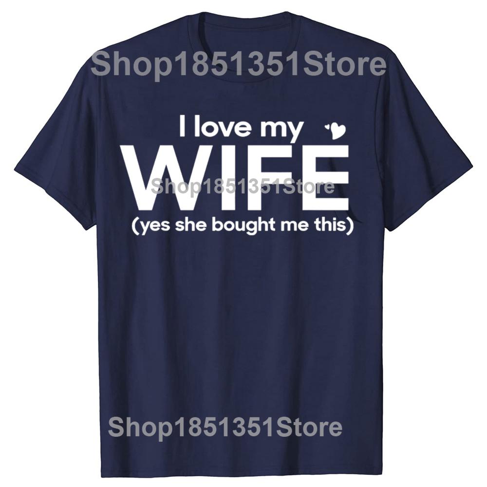 Funny I Love My Wife Yes She Bought Me This Tshirts Men Womens Fashion Casual Tshirt 100 Cotton Loose Oversized T Shirt