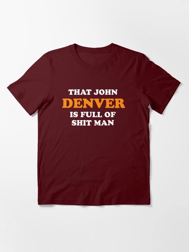 John Denver That John Denver Is Full Of Shit Man - Dumb And Dumber Quote Essential T-Shirt
