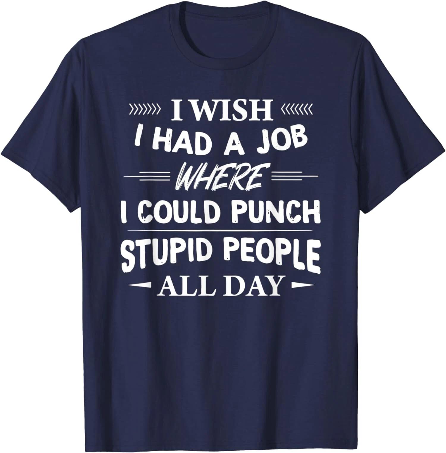 I Wish I Had A Job Where I Could Punch Stupid People Unisex T-Shirt XL