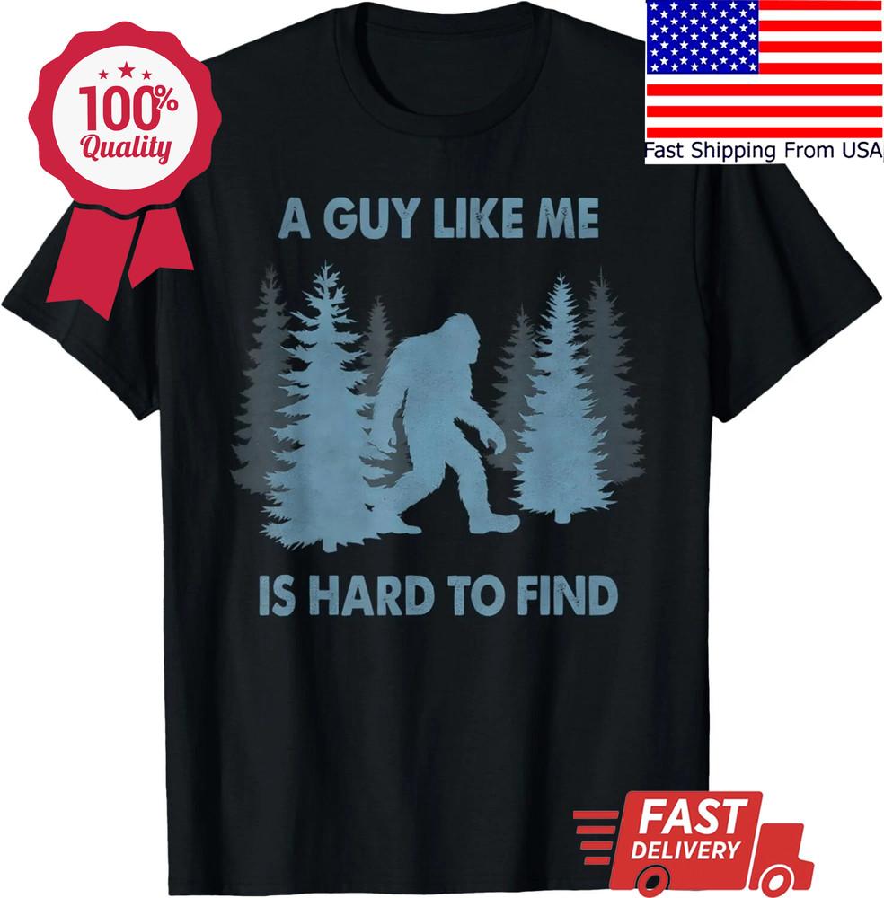 Funny Bigfoot A Guy Like Me Is Hard To Forest Find Men Women T-Shirt Unisex T-Shirt L