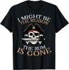 Pirate I Might Be Reason Rum Gone Funny Humor Dad Men Women T-Shirt Unisex Tee