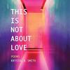 This Is Not About Love by Krystal A. Smith Paperback Book 9781735906522