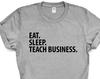 Business Teacher T-Shirt, Eat Sleep Teach Business Shirt Mens Womens Gift - 2052