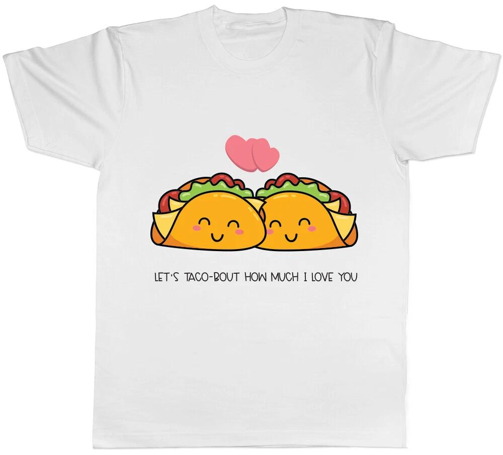 Let s Taco-bout How Much i Love you Mens T-Shirt XXXL