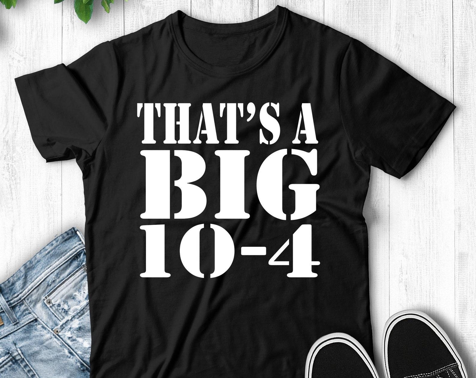 That s A Big 10-4 Unisex T-Shirt 2XL