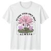 Bloom Your Own Way Always TShirt Lotus Flower Inspirational Floral Nature