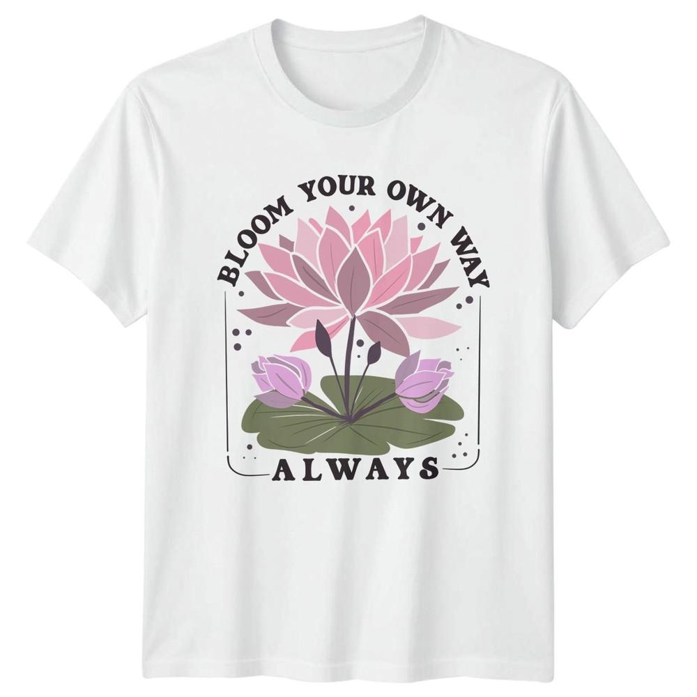Bloom Your Own Way Always TShirt Lotus Flower Inspirational Floral Nature S