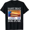 I Got That Dog In Me Funny Hot Dog Men and Women Funny Gift Unisex T-Shirt