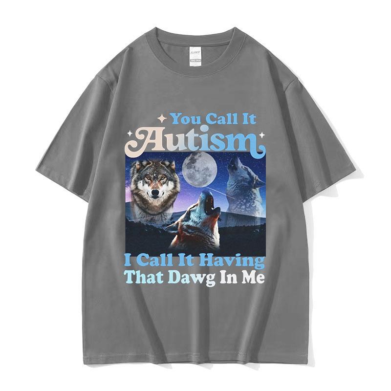 You Call It Autism I Call It Having That Dawg in Me Funny Wolf Graphic TShirt Mans Retro Oversized Cotton Tshirts Streetwear