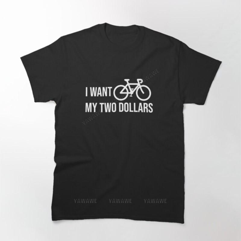 

I Want My Two Dollars Printed T Shirt unisex tee shirt oneck fashion tshirt topsNew arrived short sleeve brand men cotton top 4XL