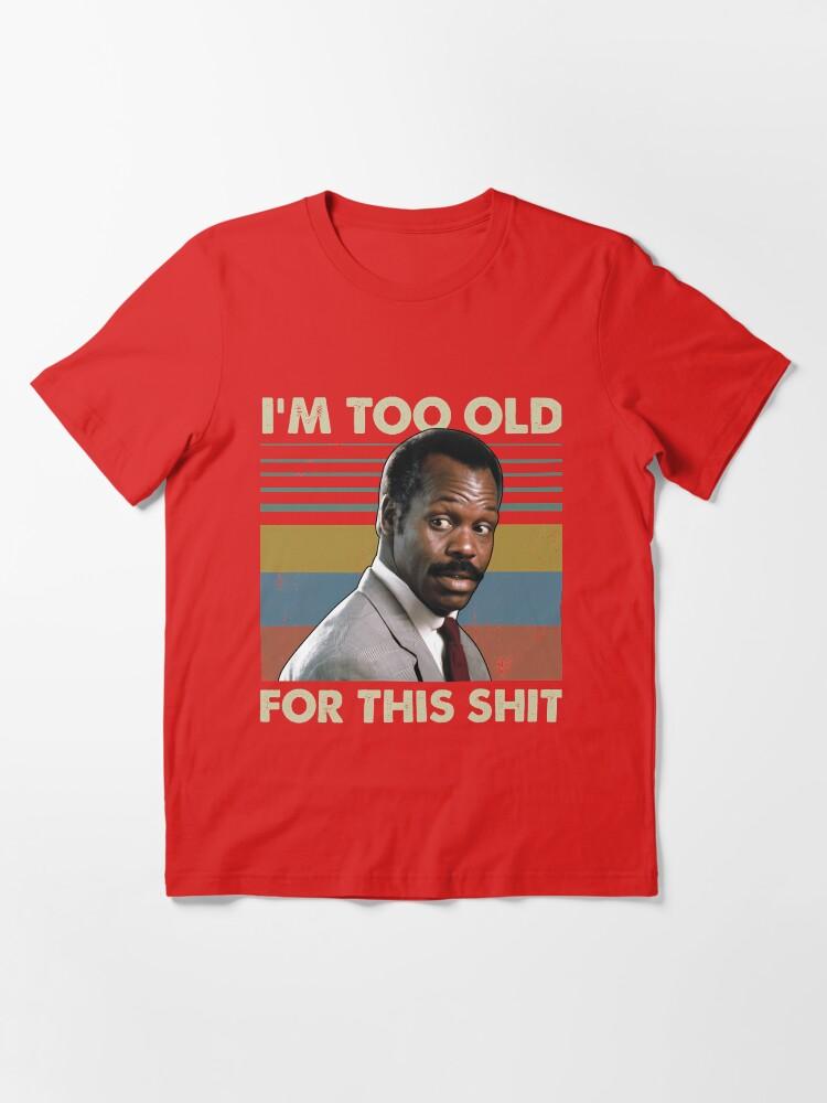 Lethal Weapon I'M Too Old For This Shit Vintage Danny Glover Lethal Weapon Essential T-Shirt