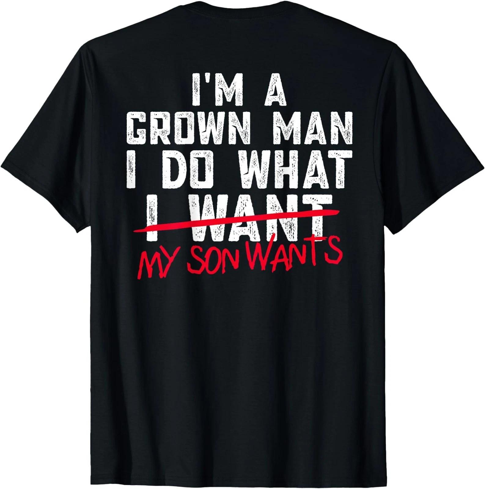 Funny Dad I m A Grown Man I Do What My Son Wants T-Shirt 2XL