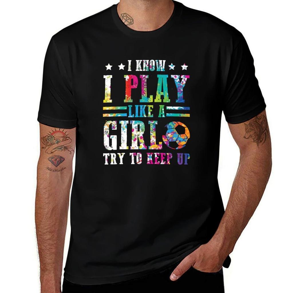 I Know I Play Soccer Like A Girl Try To Keep Up Tshirt Cotton T Shirt Pack Tshirt