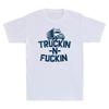 Truckin And Fuckin Funny Trucking Gift Truck Driver Trucker Retro Unisexs Tshirt