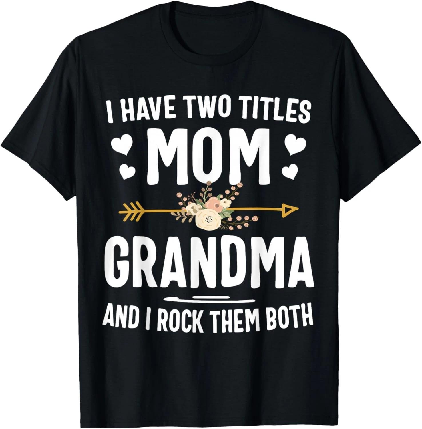 I Have Two Titles Mom And Grandma Shirt Mothers Day Gifts Gift Unisex T-Shirt S