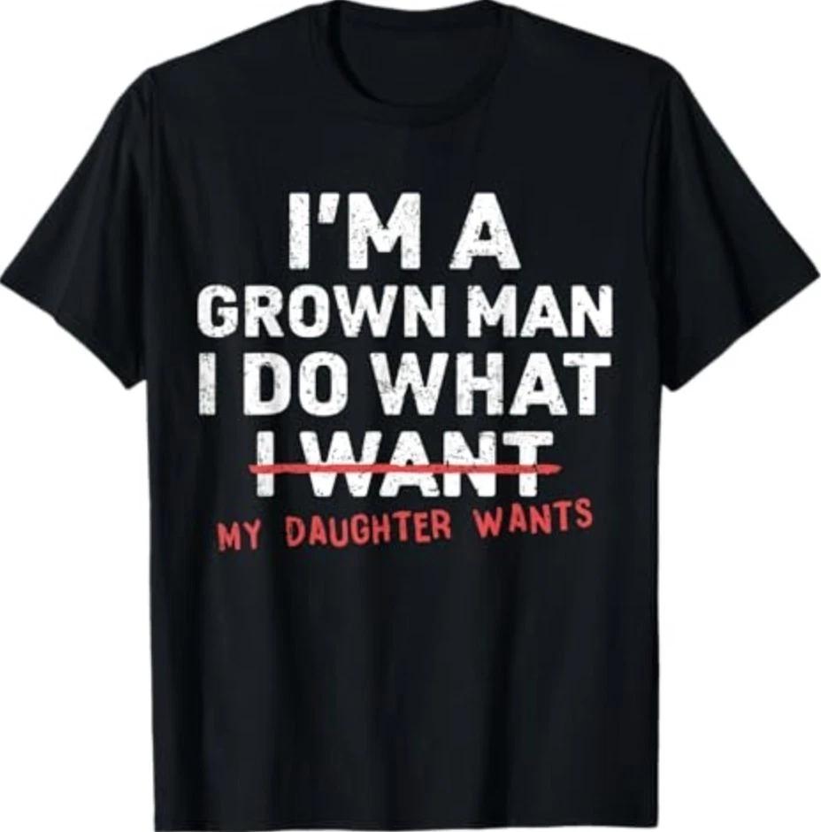 Im A Grown Unisex I Do What My Daughter Wants Unisex TShirt S5xl D1665 S