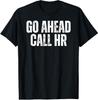 Funny Work Humor For Office Staff, Go Ahead Call HR T-Shirt