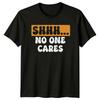SHHH NO ONE CARES Sarcasm Humor Unisexs