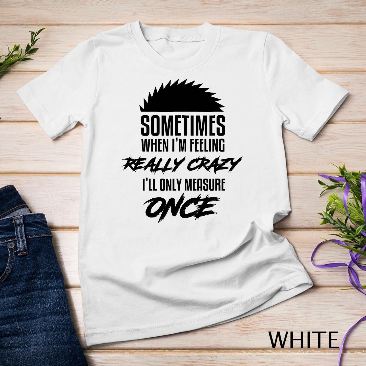 Funny Woodworking Carpenter Saw Measure Once T-Shirt Mens Womens Tees Top Unisex T-Shirt Mens Womens Tees Top L