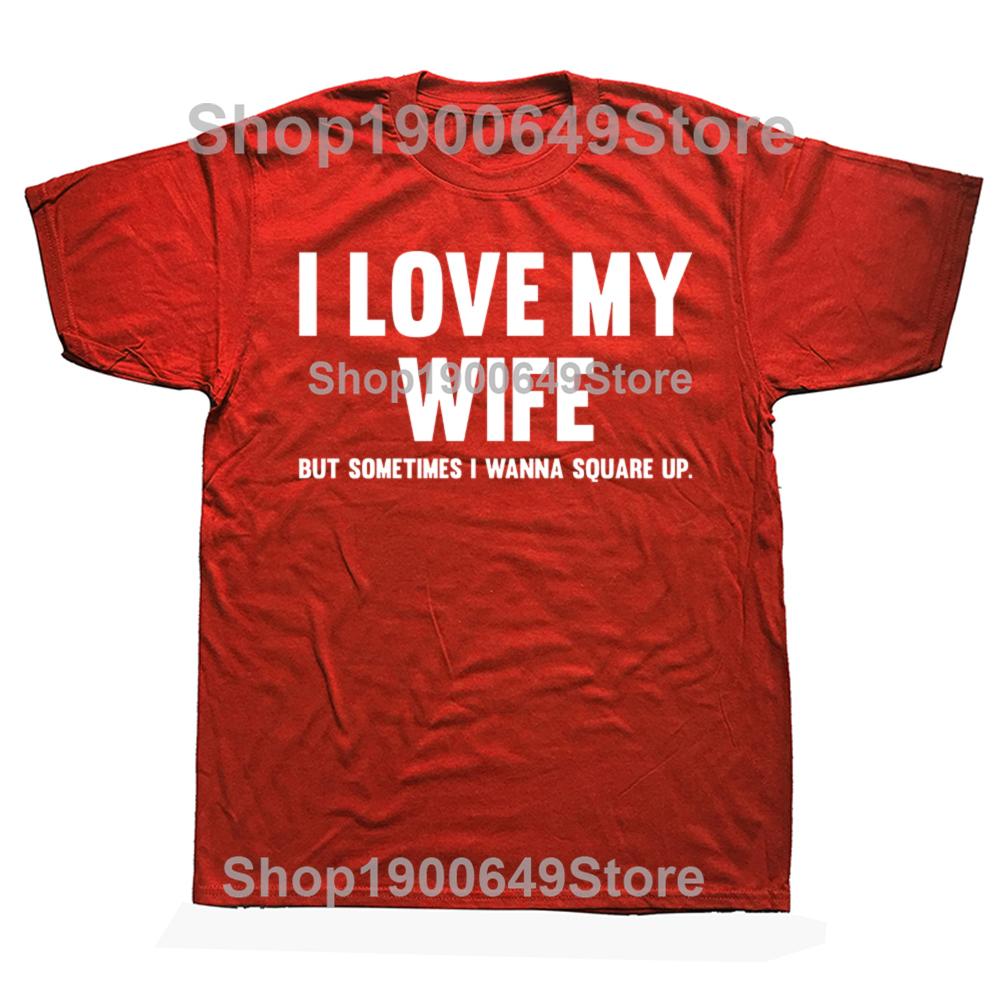 I Love My Wife But Sometimes I Wanna Square Up Tshirts Men Womens Fashion Casual Tshirt 100 Cotton Loose Running T Shirt S