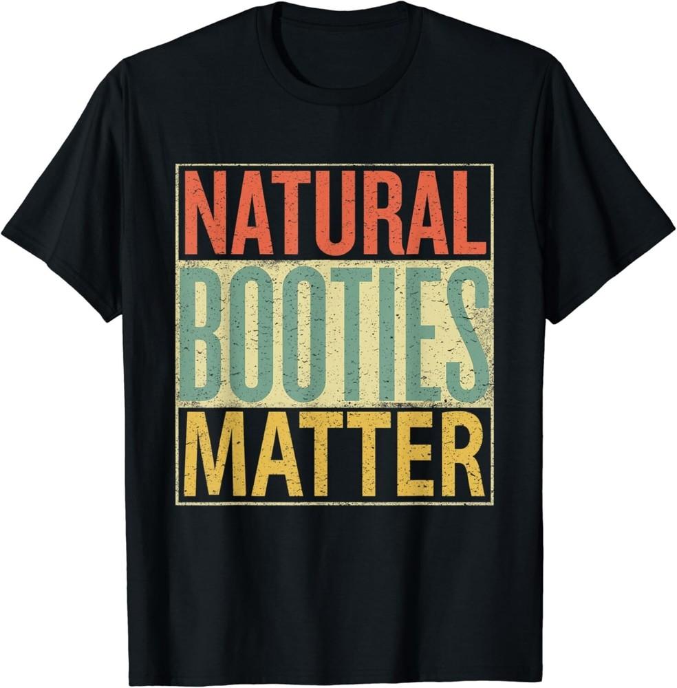 

Natural Booties Matter Shirt Distressed Gift Unisex T-Shirt XL