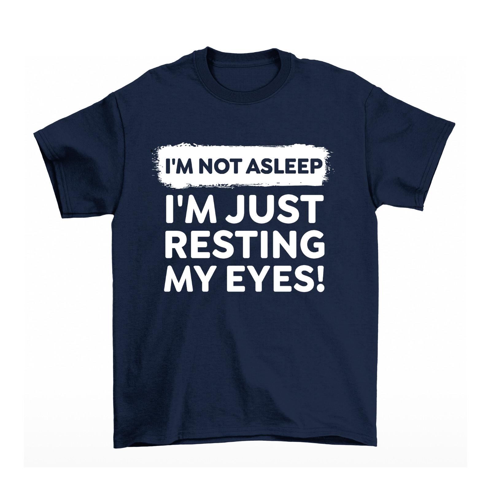 Im Not Asleep Im Just Resting My Eyes T-Shirt Mens Womens Tees Top Mens Womens Funny Sarcastic Gift XL