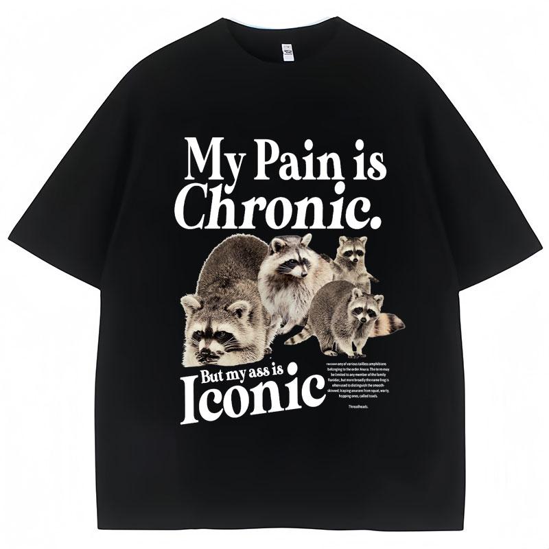Funny Raccoon Meme T Shirt My Pain Is Chronic But My Ass Is Iconic Print Tees Men Women Fashion Casual Pure Loose T-Shirt
